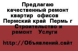 Предлагаю качественный ремонт квартир, офисов. - Пермский край, Пермь г. Строительство и ремонт » Услуги   